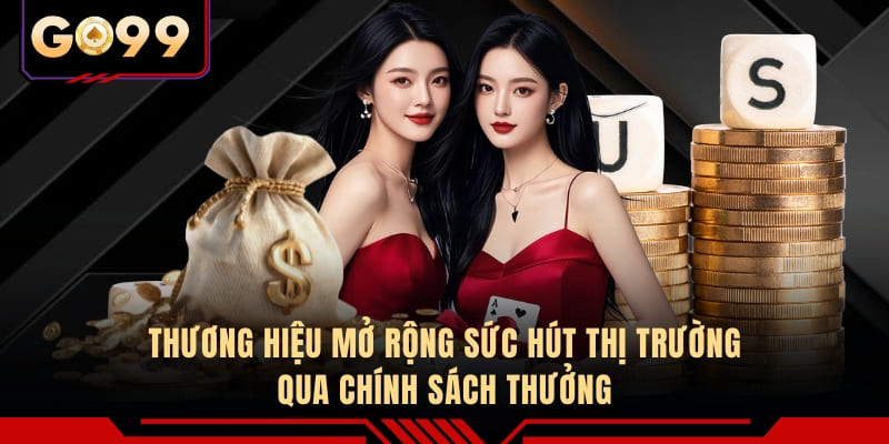 Thương hiệu mở rộng sức hút thị trường qua chính sách thưởng 