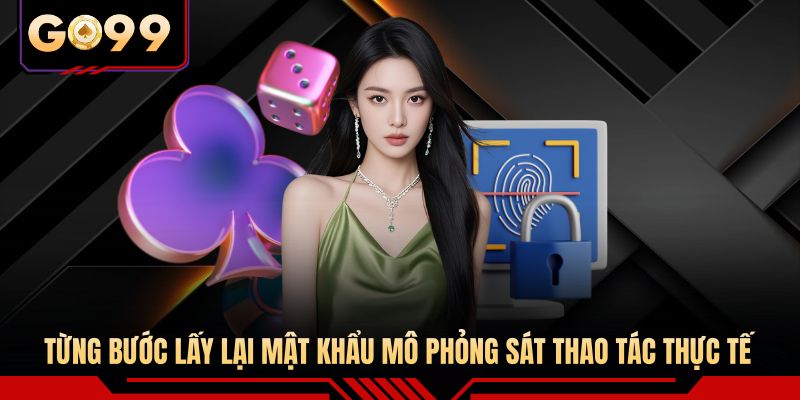 Từng bước lấy lại mật khẩu mô phỏng sát thao tác thực tế 